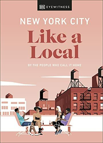 New York City Like a Local: By the People Who Call It Home (Local Travel Guide)