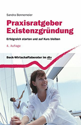 Praxisratgeber Existenzgründung: Erfolgreich starten und auf Kurs bleiben (dtv Beck Wirtschaftsberater)