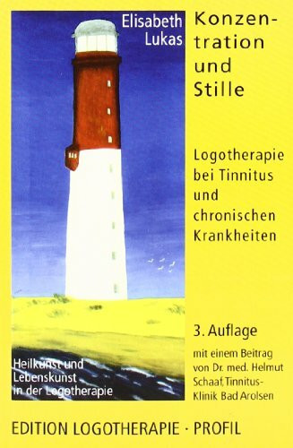 Konzentration und Stille: Logotherapie bei Tinnitus und chronischen Krankheiten (Heilkunst und Lebensfreude in der Logotherapie)