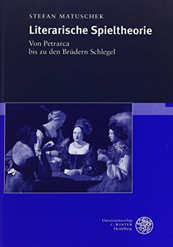 Literarische Spieltheorie: Von Petrarca bis zu den Brüdern Schlegel (Jenaer Germanistische Forschungen: Neue Folge) Literarische Spieltheorie: Von Petrarca bis zu den Brüdern Schlegel (Jenaer Germanistische Forschungen: Neue Folge)