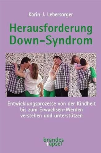 Herausforderung Down-Syndrom: Entwicklungsprozesse von der Kindheit bis zum Erwachsen-Werden verstehen und unterstützen