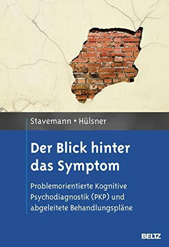 Der Blick hinter das Symptom: Problemorientierte Kognitive Psychodiagnostik (PKP) und abgeleitete Behandlungspläne