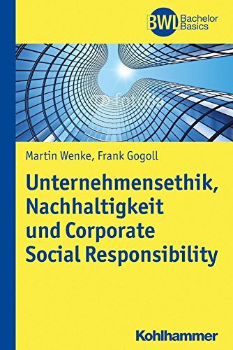 Unternehmensethik, Nachhaltigkeit und Corporate Social Responsibility: Instrumente zur systematischen Einführung eines Verantwortungsmanagements in Unternehmen (BWL Bachelor Basics)