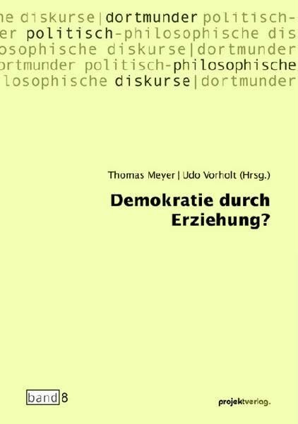 Demokratie durch Erziehung? (Dortmunder politisch-philosophische Diskurse)