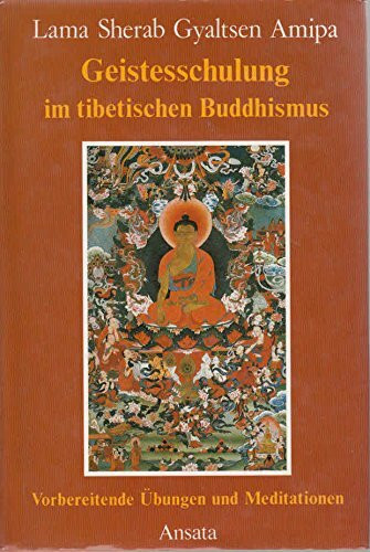 Geistesschulung im tibetischen Buddhismus. Vorbereitende Übungen und Meditationen