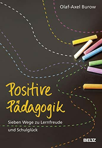 Positive Pädagogik: Sieben Wege zu Lernfreude und Schulglück