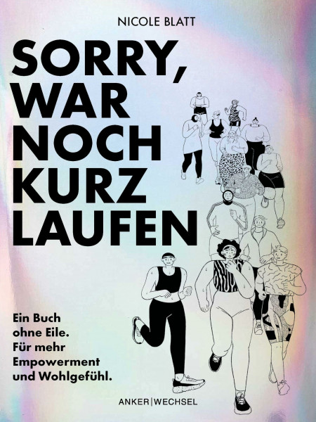 Sorry, war noch kurz laufen: Ein Buch ohne Eile. Für mehr Empowerment und Wohlgefühl.