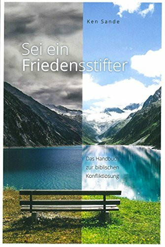 Sei ein Friedensstifter: Das Handbuch zur biblischen Konfliktlösung