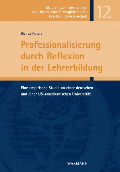 Professionalisierung durch Reflexion in der Lehrerbildung: Eine empirische Studie an einer deutschen und einer US-amerikanischen Universität (Studien ... Vergleichenden Erziehungswissenschaft)
