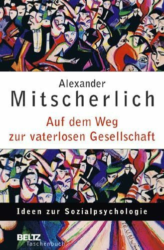 Auf dem Weg zur vaterlosen Gesellschaft: Ideen zur Sozialpsychologie (Beltz Taschenbuch / Psychologie)