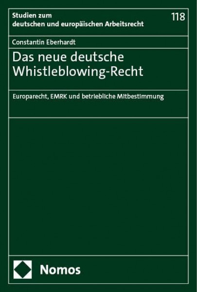 Das neue deutsche Whistleblowing-Recht: Europarecht, EMRK und betriebliche Mitbestimmung (Studien zum deutschen und europäischen Arbeitsrecht)