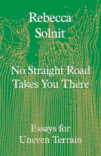 No Straight Road Takes You There: Essays for Uneven Terrain