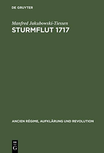 Sturmflut 1717: Die Bewältigung einer Naturkatastrophe in der Frühen Neuzeit (Ancien Régime, Aufklärung und Revolution, Band 24) (English version) ... Aufklärung und Revolution, 24, Band 24)