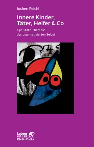Innere Kinder, Täter, Helfer & Co (Leben Lernen, Bd. 202): Ego-State-Therapie des traumatisierten Selbst