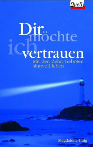 Dir möchte ich vertrauen. Mit den Zehn Geboten sinnvoll leben. (Ed. Quell)