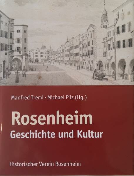 Rosenheim: Geschichte und Kultur (Quellen und Darstellungen zur Geschichte der Stadt und des Landkreises Rosenheim)