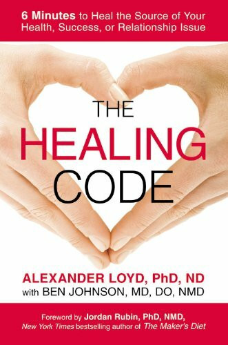 The Healing Code: 6 Minutes to Heal the Source of Your Health, Success, or Relationship Issue