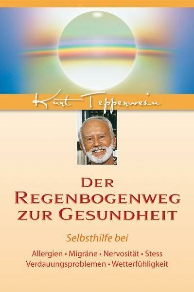 Der Regenbogenweg zur Gesundheit: Selbsthilfe bei Allergien, Migräne, Nervosität, Stress, Verdauungsproblemen, Wetterfühligkeit