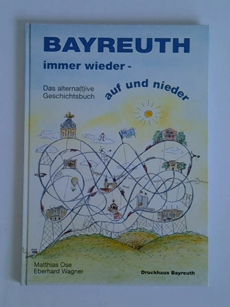 Bayreuth immer wieder - auf und nieder: Das alterna(t)ive Geschichtsbuch