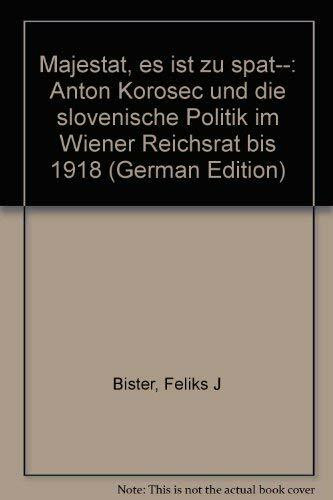 »Majestät, es ist zu spät...«: Anton Korošec und die slovenische Politik im Wiener Reichsrat bis 1918