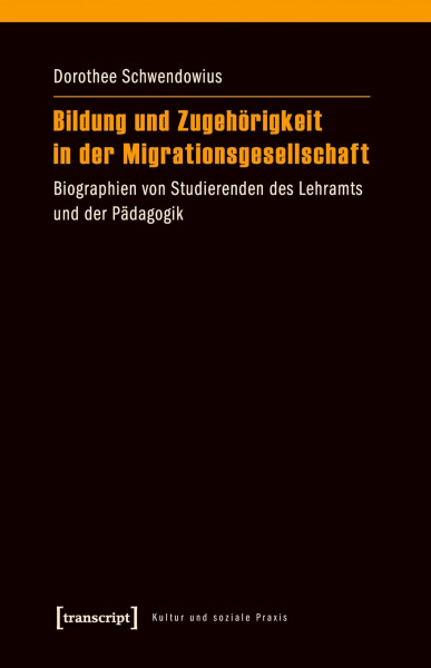 Bildung und Zugehörigkeit in der Migrationsgesellschaft: Biographien von Studierenden des Lehramts und der Pädagogik (Kultur und soziale Praxis)