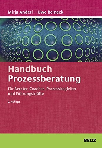 Handbuch Prozessberatung: Für Berater, Coaches, Prozessbegleiter und Führungskräfte (Beltz Weiterbildung) Handbuch Prozessberatung: Für Berater, Coaches, Prozessbegleiter und Führungskräfte (Beltz Weiterbildung)
