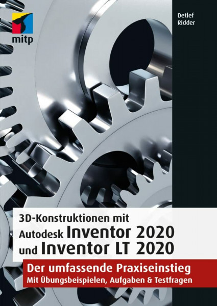3D-Konstruktionen mit Autodesk Inventor 2020 und Inventor LT 2020: Der umfassende Praxiseinstieg: Übungsbeispiele, Aufgaben, Testfragen (mitp Professional)