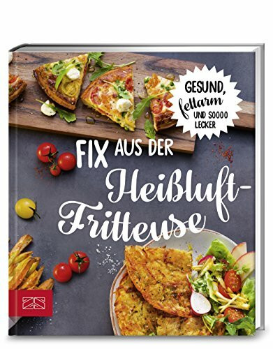 Fix aus der Heißluftfritteuse: Gesund, fettarm und soooo lecker