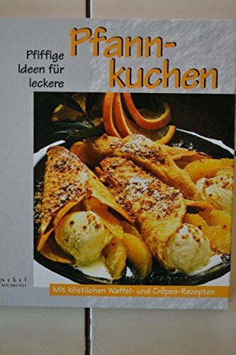 Pfiffige Ideen für leckere Pfannkuchen. Mit köstlichen Waffel- und Crepes- Rezepten