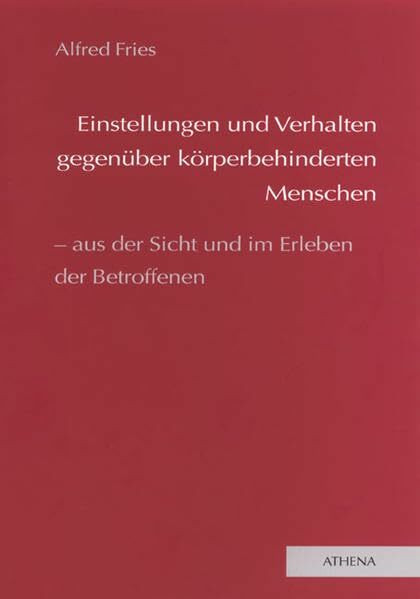 Einstellungen und Verhalten gegenüber körperbehinderten Menschen - aus der Sicht und im Erleben der Betroffenen (Lehren und Lernen mit behinderten Menschen)