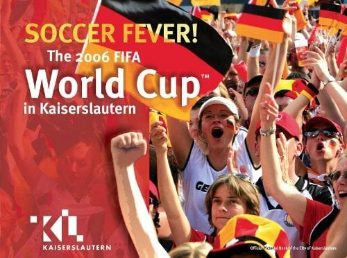 Soccer Fever - The 2006 FIFA World Cup in Kaiserslautern Soccer Fever - The 2006 FIFA World Cup in Kaiserslautern