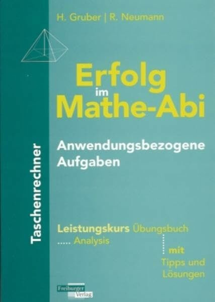 Erfolg im Mathe-Abi Anwendungsbezogene Aufgaben Taschenrechner Leistungskurs: Übungsbuch Analysis mit Tipps und Lösungen