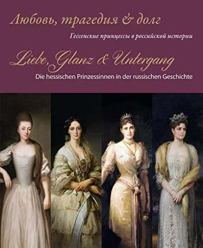 Liebe, Glanz & Untergang: Die hessischen Prinzessinnen in der russischen Geschichte