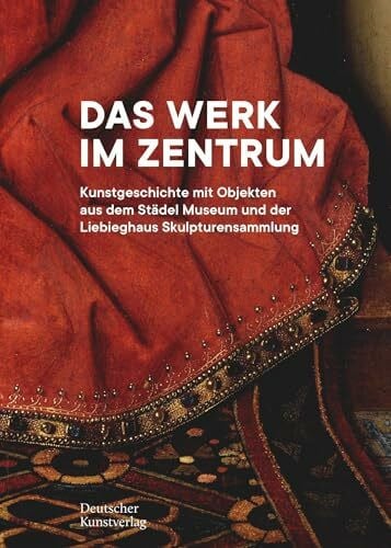 Das Werk im Zentrum: Kunstgeschichte mit Objekten aus dem Städel Museum und der Liebieghaus Skulpturensammlung