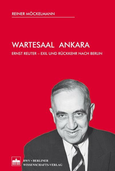 Wartesaal Ankara: Ernst Reuter - Exil und Rückkehr nach Berlin