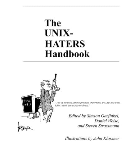 The UNIX-HATERS Handbook: Two of the most famous products of Berkeley are LSD and Unix. I don’t think that is a coincidence.