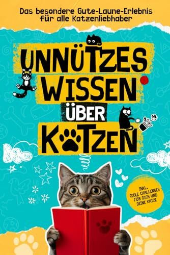 Unnützes Wissen über Katzen, das besondere Gute-Laune-Erlebnis für alle Katzenliebhaber: Lustige Geschichten und spannende Anekdoten aus der Welt der Samtpfoten