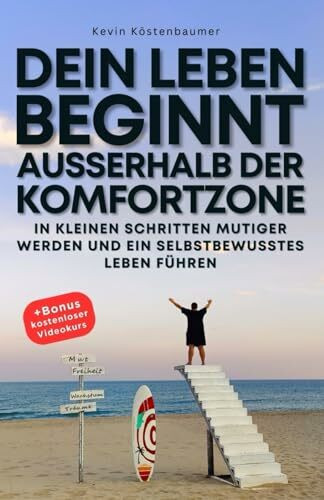 Dein Leben beginnt außerhalb der Komfortzone: In kleinen Schritten mutiger werden und ein selbstbewusstes Leben führen