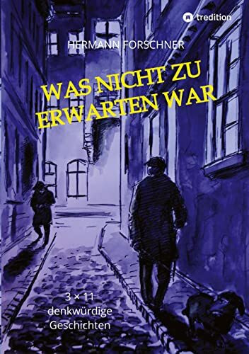 Was nicht zu erwarten war - 33 Kurzgeschichten mit Illustrationen, die auch anders hätten ausgehen können. Manche sogar schlechter!: 3 × 11 denkwürdige Geschichten