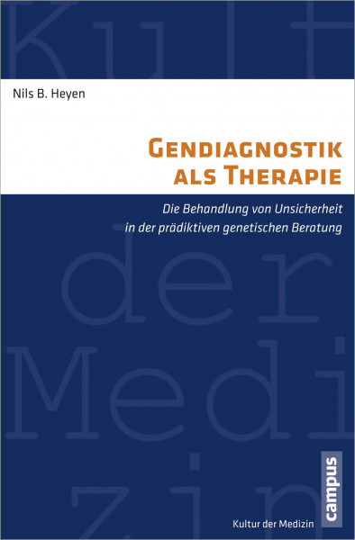 Gendiagnostik als Therapie: Die Behandlung von Unsicherheit in der prädiktiven genetischen Beratung (Kultur der Medizin, 36)