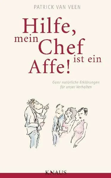 Hilfe, mein Chef ist ein Affe: Ganz natürliche Erklärungen für unser Verhalten