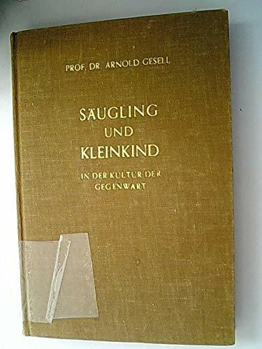 Säugling und Kleinkind in der Kultur der Gegenwart. Die Förderung d. Entwicklung in Elternhaus u. Kindergarten
