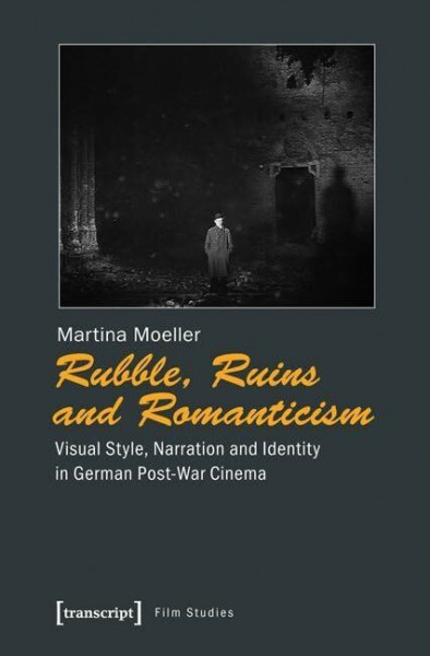 Rubble, Ruins and Romanticism: Visual Style, Narration and Identity in German Post-War Cinema (Film)