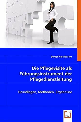 Die Pflegevisite als Führungsinstrument der Pflegedienstleitung: Grundlagen, Methoden, Ergebnisse