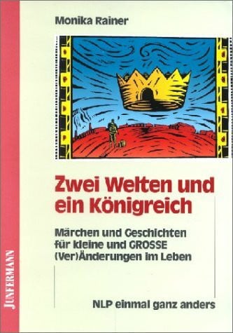 Zwei Welten und ein Königreich: NLP einmal ganz anders. Märchen und Geschichten für kleine und GROSSE (Ver)Änderungen im Leben