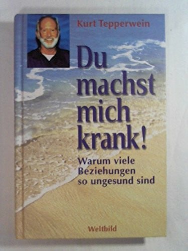 Du machst mich krank!: die Sprache der Symptome erkennen und verstehen. Warum viele Beziehungen so ungesund sind