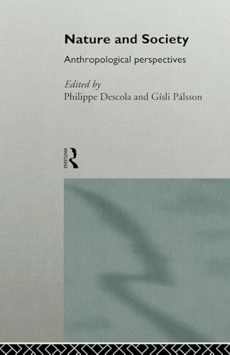 Nature and Society: Anthropological Perspectives (European Association of Social Anthropologists) Nature and Society: Anthropological Perspectives (European Association of Social Anthropologists)