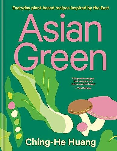 Asian Green: Everyday plant-based recipes inspired by the East (Ching He Huang)