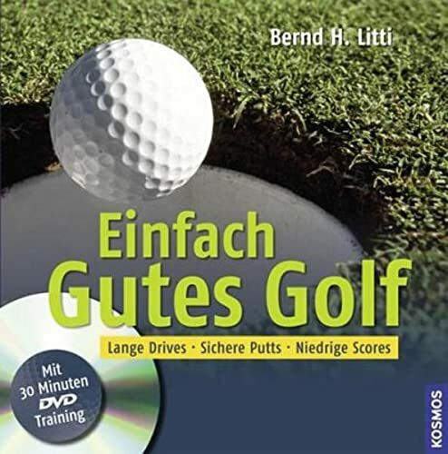 Einfach Gutes Golf: Lange Drives, Sichere Putts, Niedrige Scores