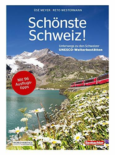 Schönste Schweiz!: Unterwegs zu den Schweizer UNESCO-Welterbestätten